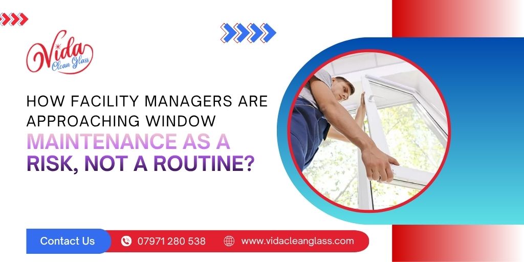 How Facility Managers Are Approaching Window Maintenance as a Risk, Not a Routine