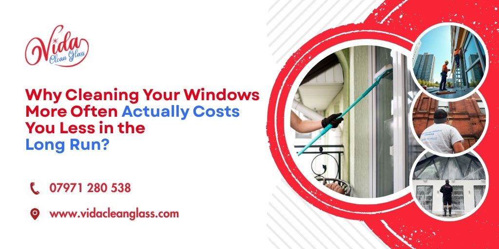 Why Cleaning Your Windows More Often Actually Costs You Less in the Long Run?