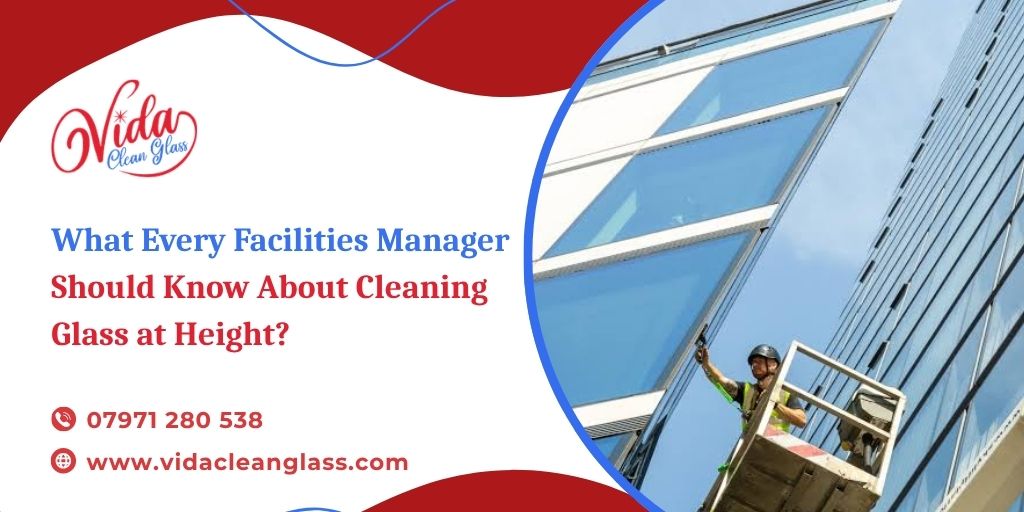 What Every Facilities Manager Should Know About Cleaning Glass at Height?